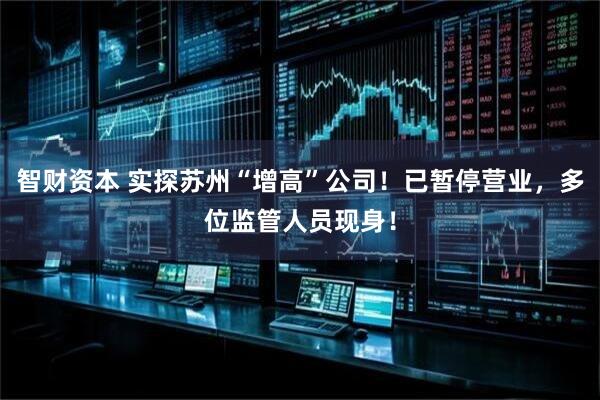 智财资本 实探苏州“增高”公司！已暂停营业，多位监管人员现身！